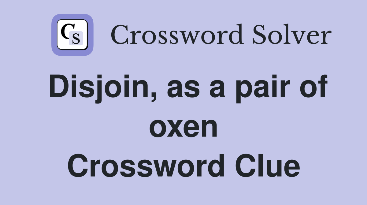 Disjoin, as a pair of oxen Crossword Clue