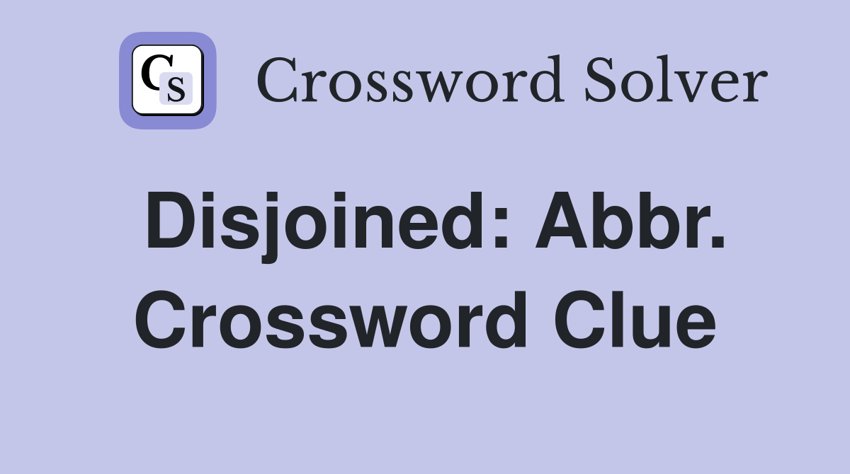 Disjoined: Abbr. Crossword Clue