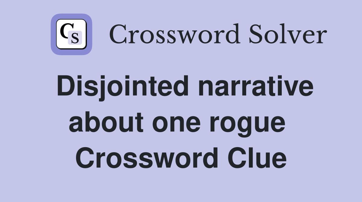 Disjointed narrative about one rogue  Crossword Clue