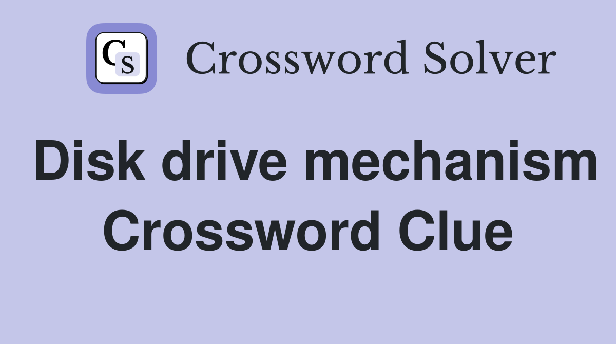 Disk drive mechanism Crossword Clue