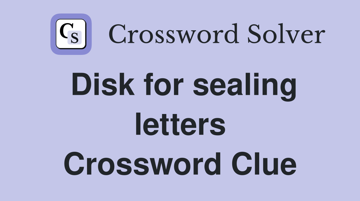 Disk for sealing letters Crossword Clue