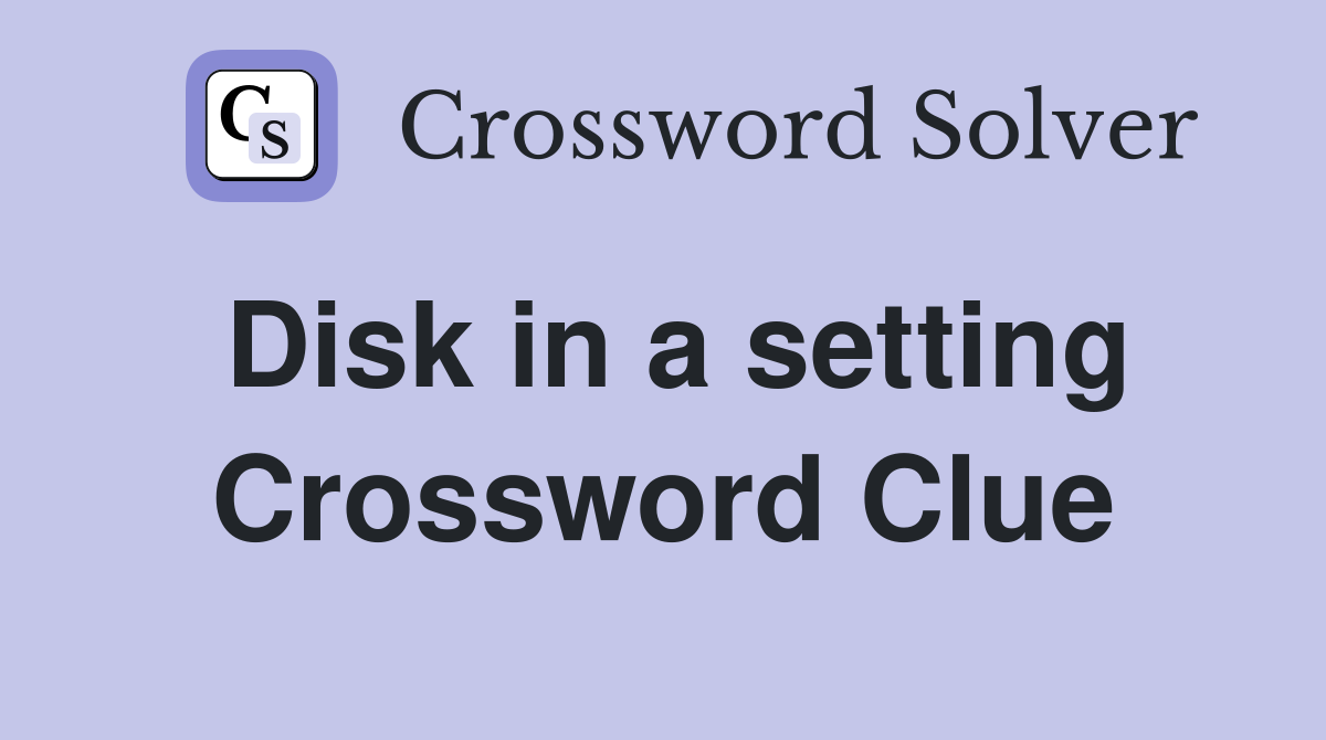 Disk in a setting Crossword Clue