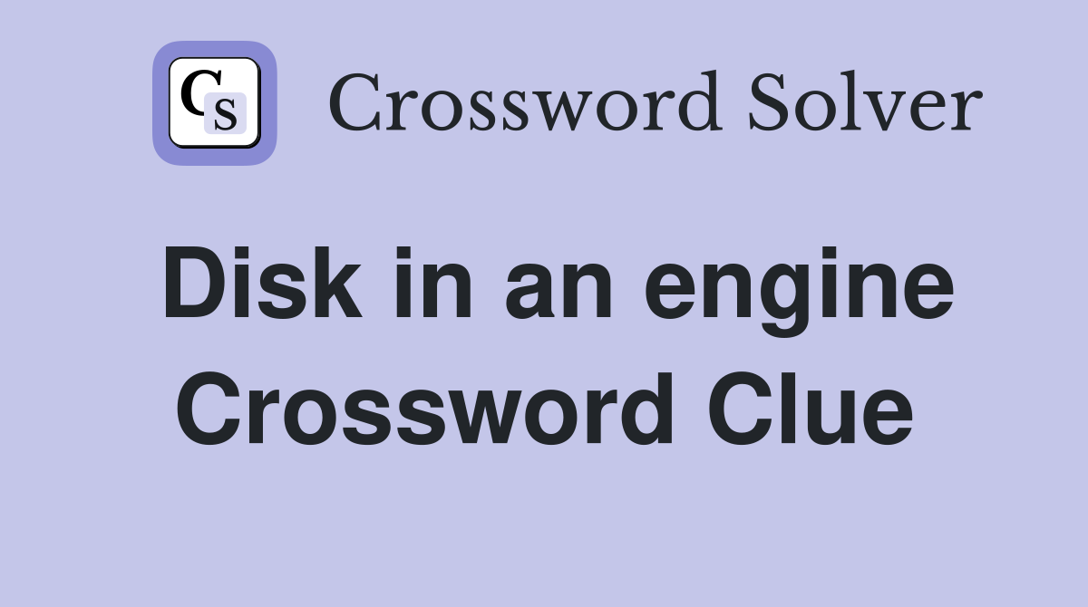 Disk in an engine Crossword Clue