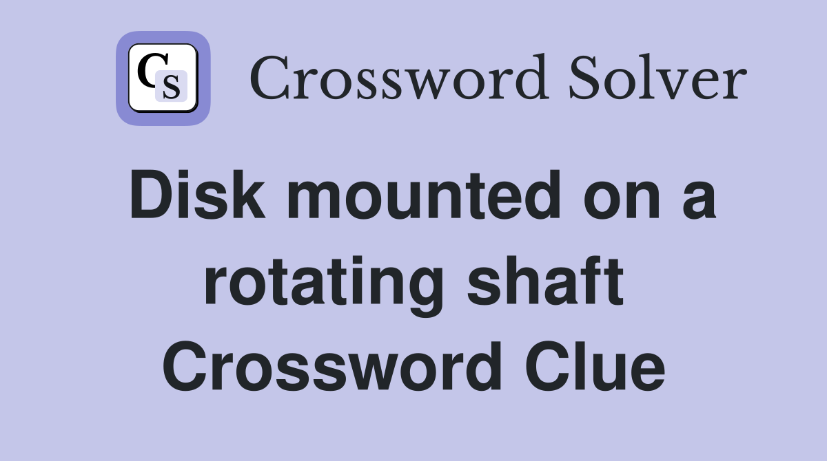 Disk mounted on a rotating shaft Crossword Clue