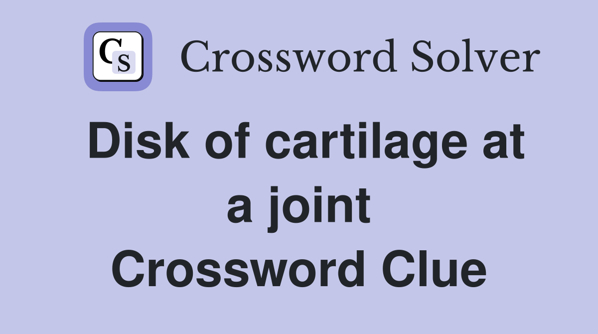 Disk of cartilage at a joint Crossword Clue