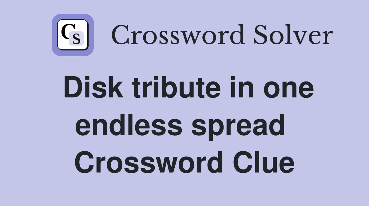 Disk tribute in one endless spread  Crossword Clue
