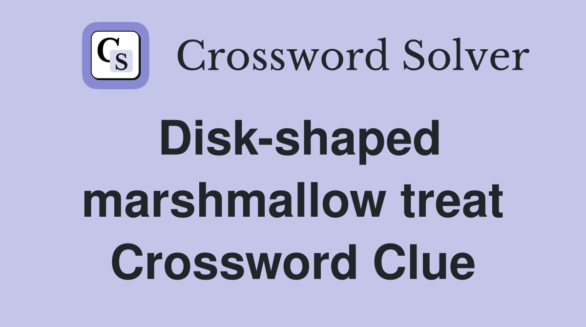 Disk-shaped marshmallow treat Crossword Clue
