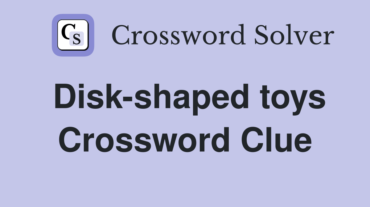 Disk-shaped toys Crossword Clue