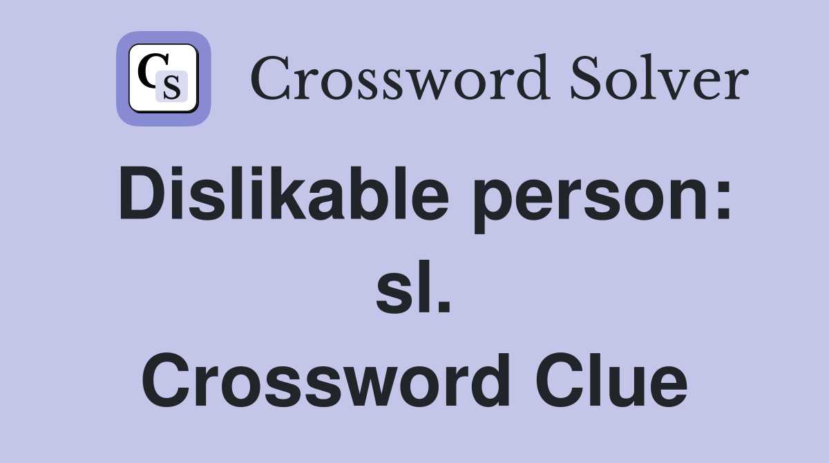 Dislikable person: sl. Crossword Clue