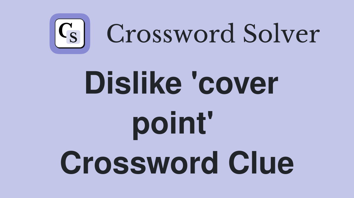 Dislike 'cover point'  Crossword Clue