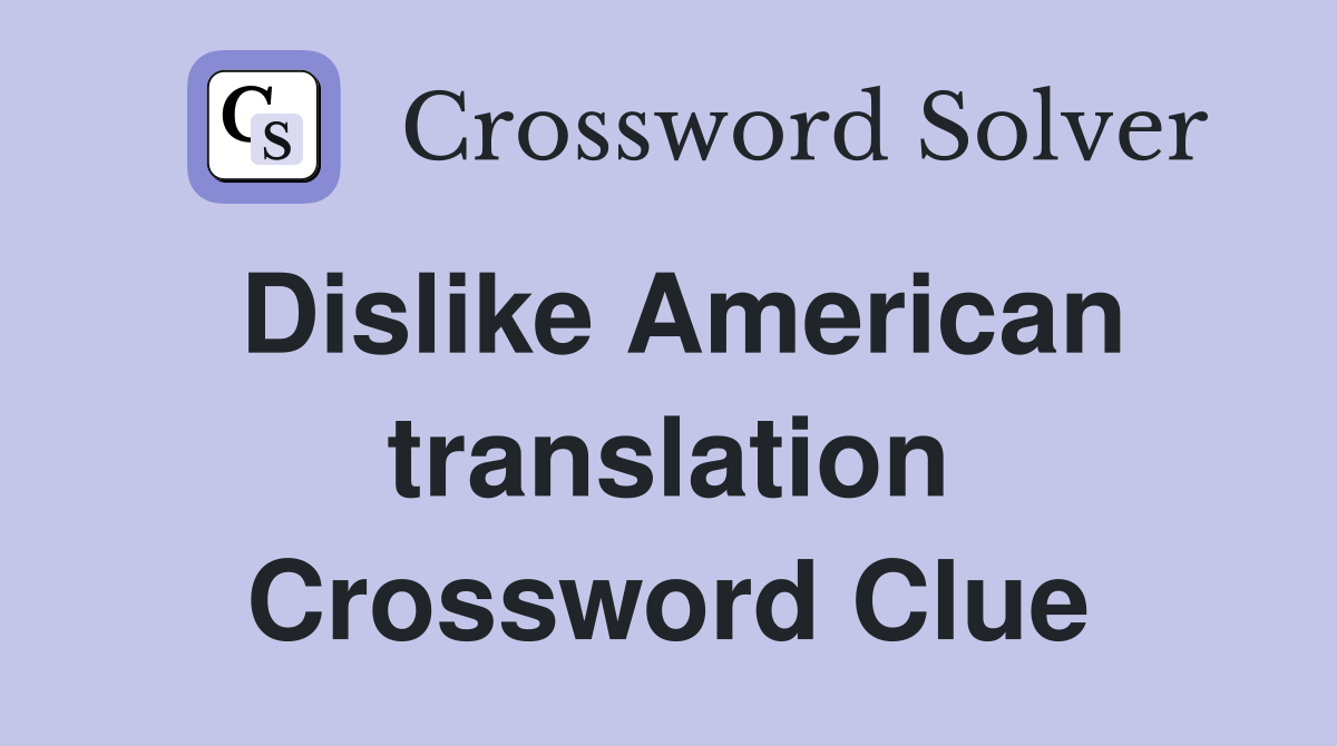 Dislike American translation Crossword Clue