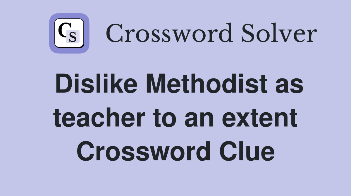 Dislike Methodist as teacher to an extent Crossword Clue