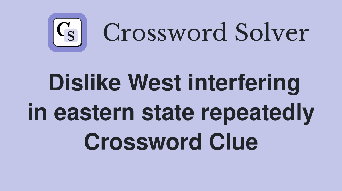 Dislike West interfering in eastern state repeatedly Crossword Clue