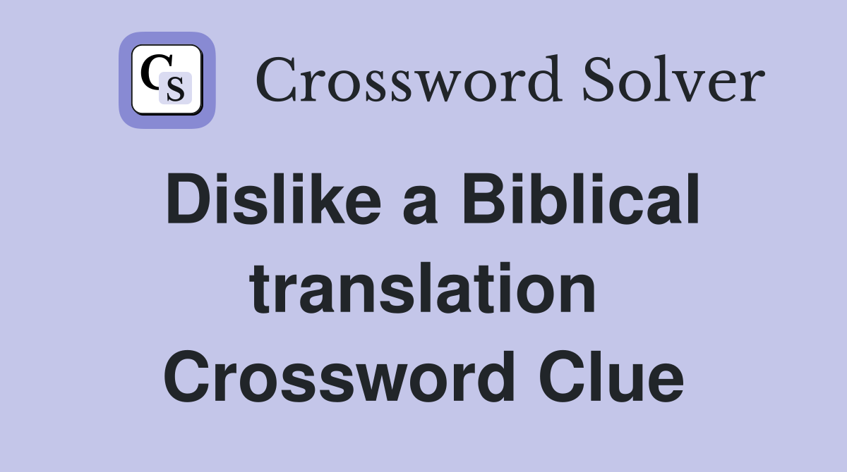 Dislike a Biblical translation Crossword Clue