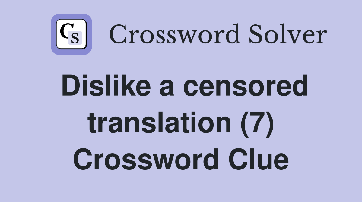 Dislike a censored translation (7) Crossword Clue