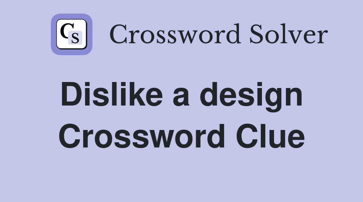 Dislike a design  Crossword Clue