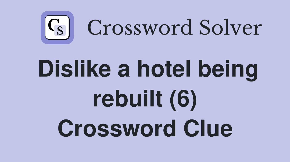 Dislike a hotel being rebuilt (6) Crossword Clue