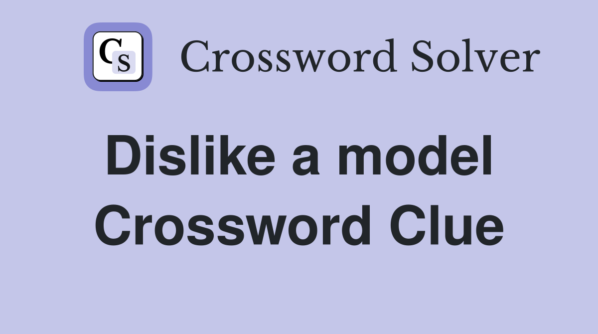 Dislike a model  Crossword Clue