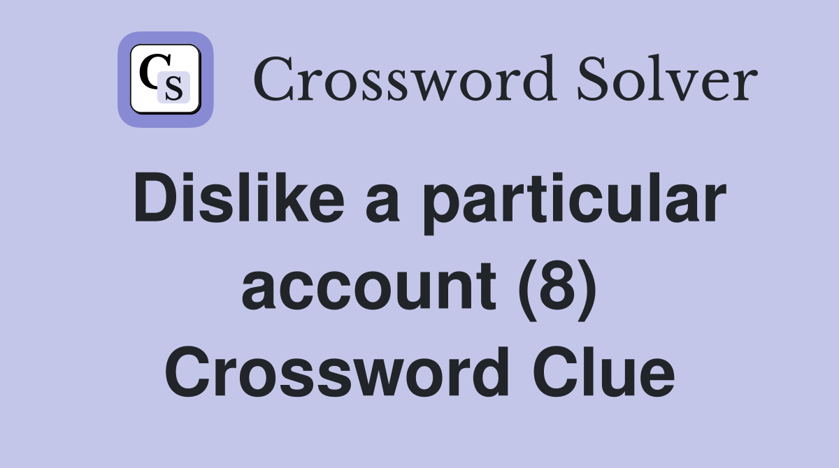 Dislike a particular account (8) Crossword Clue