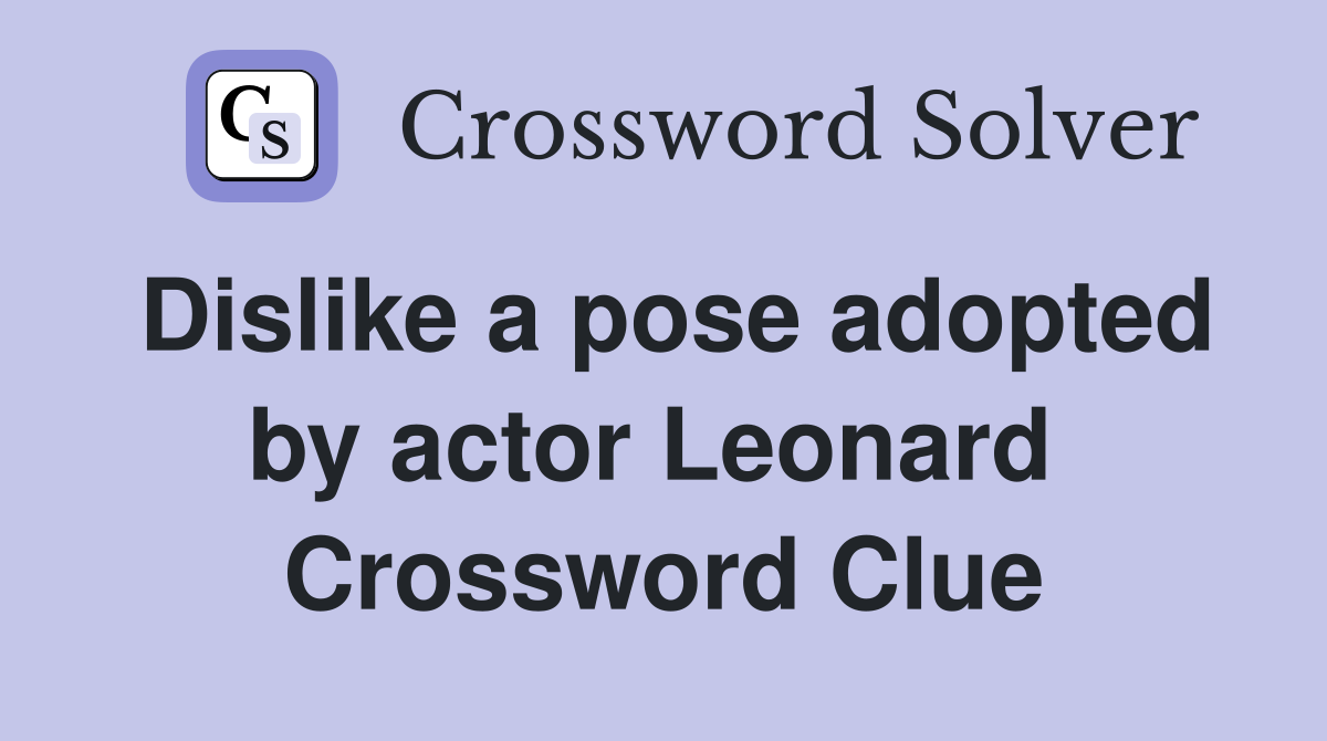Dislike a pose adopted by actor Leonard  Crossword Clue