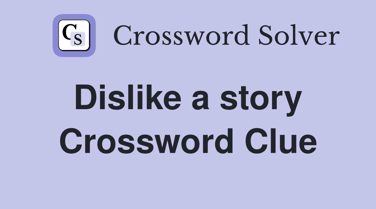 Dislike a story  Crossword Clue