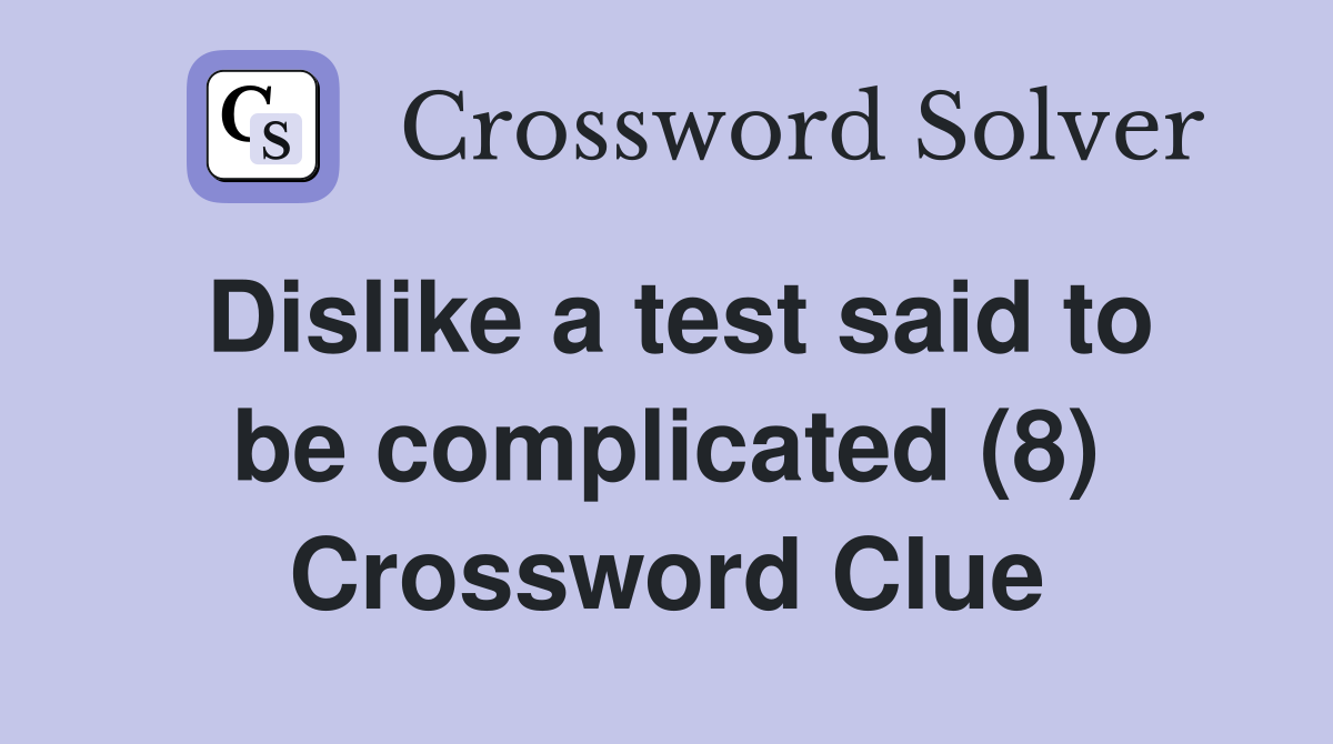 Dislike a test said to be complicated (8) Crossword Clue