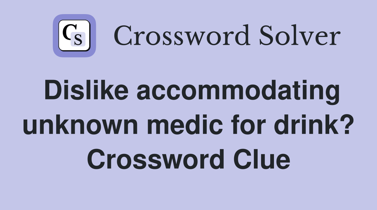 Dislike accommodating unknown medic for drink? Crossword Clue