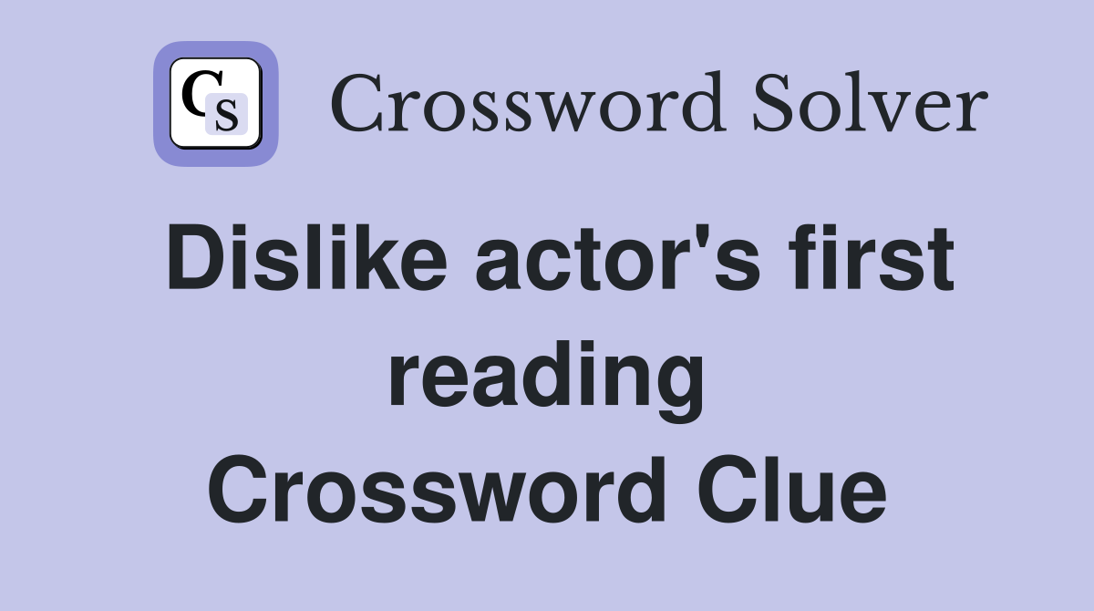 Dislike actor's first reading Crossword Clue