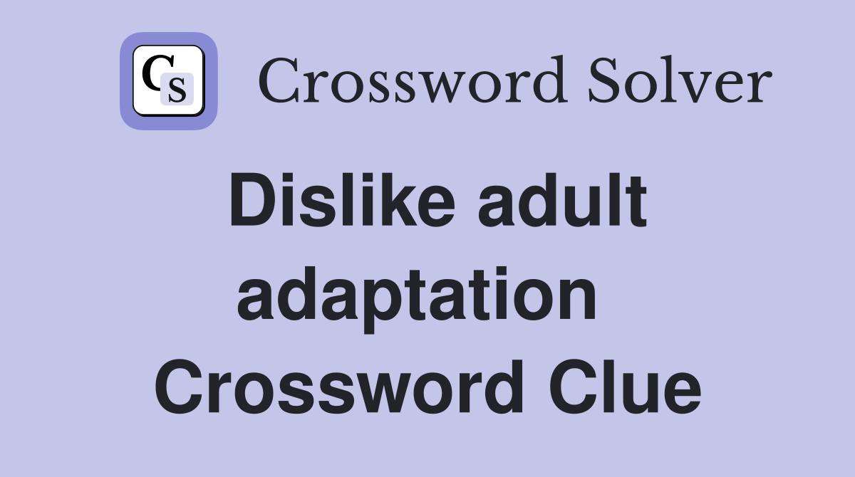Dislike adult adaptation  Crossword Clue