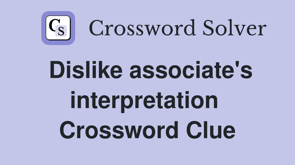 Dislike associate's interpretation  Crossword Clue