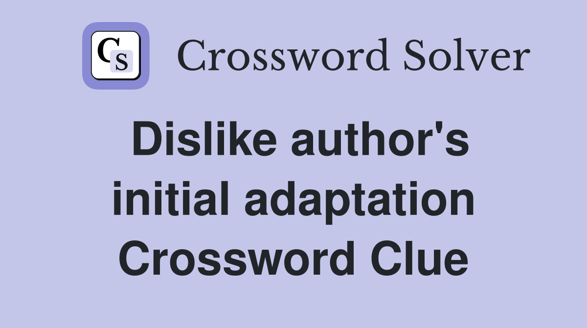 Dislike author's initial adaptation Crossword Clue
