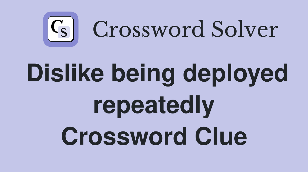 Dislike being deployed repeatedly Crossword Clue