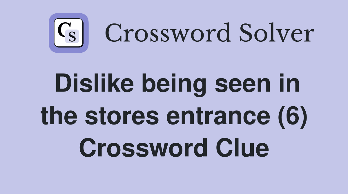 Dislike being seen in the stores entrance (6) Crossword Clue