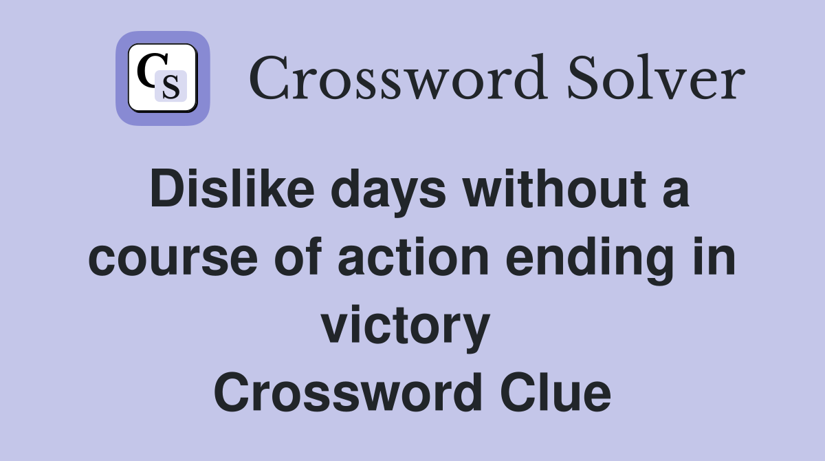Dislike days without a course of action ending in victory  Crossword Clue