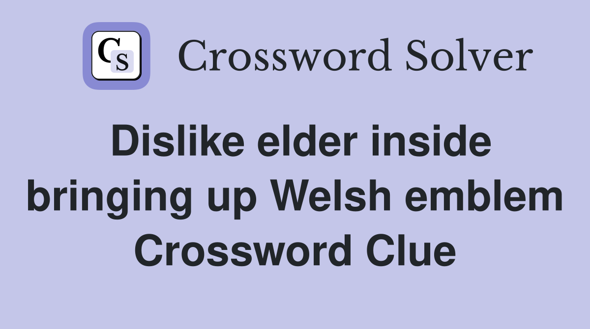 Dislike elder inside bringing up Welsh emblem Crossword Clue