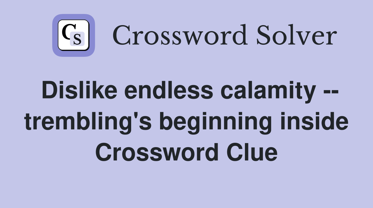 Dislike endless calamity -- trembling's beginning inside Crossword Clue