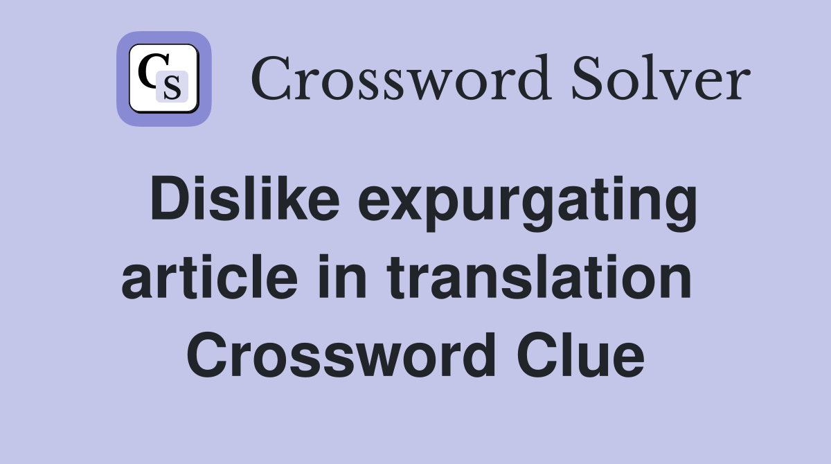 Dislike expurgating article in translation  Crossword Clue