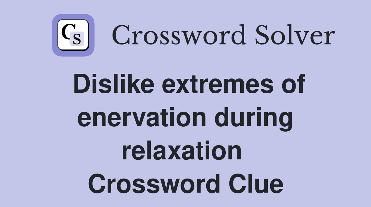 Dislike extremes of enervation during relaxation  Crossword Clue