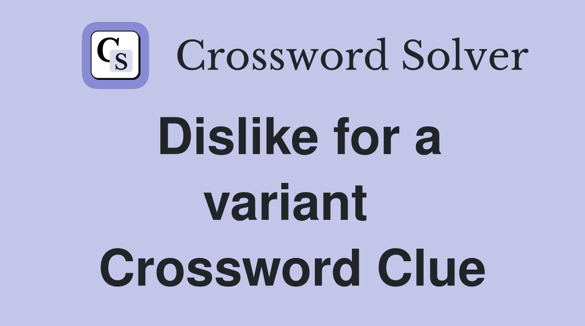 Dislike for a variant  Crossword Clue