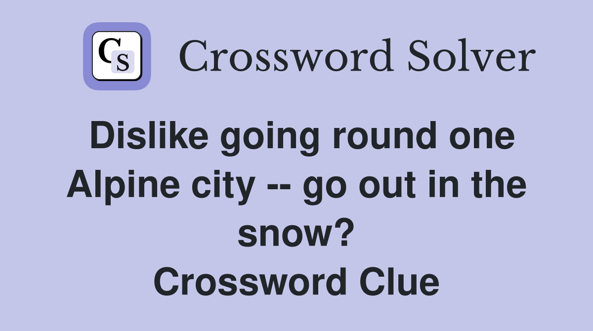 Dislike going round one Alpine city -- go out in the snow? Crossword Clue