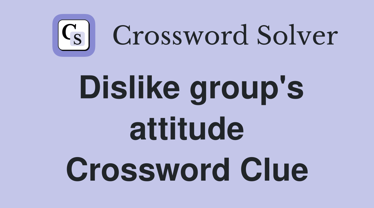 Dislike group's attitude Crossword Clue