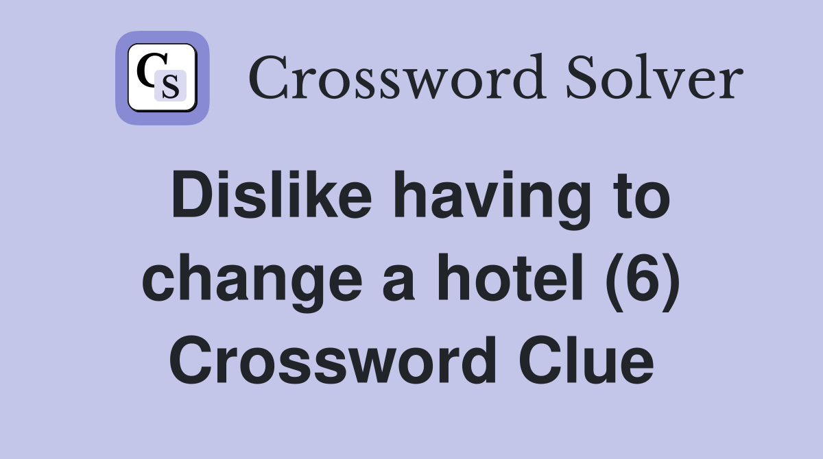 Dislike having to change a hotel (6) Crossword Clue