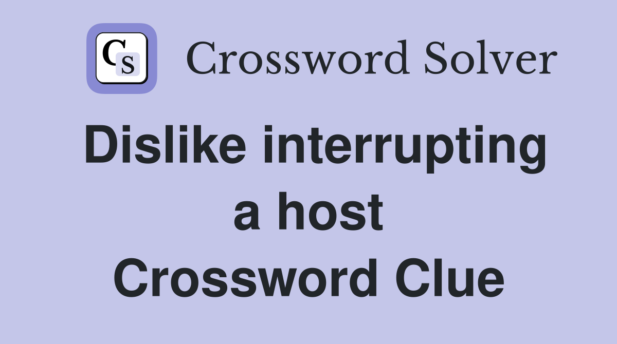 Dislike interrupting a host Crossword Clue