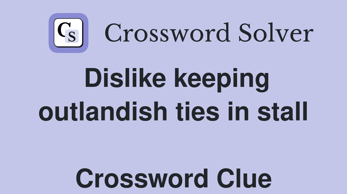 Dislike keeping outlandish ties in stall  Crossword Clue