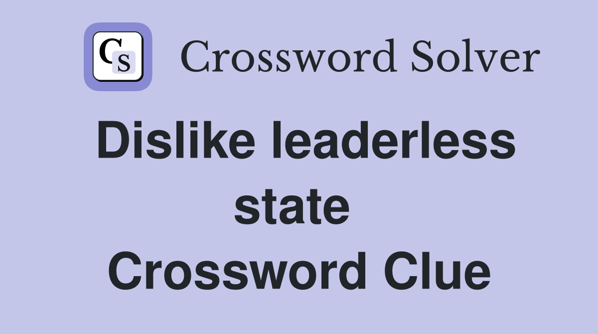 Dislike leaderless state  Crossword Clue