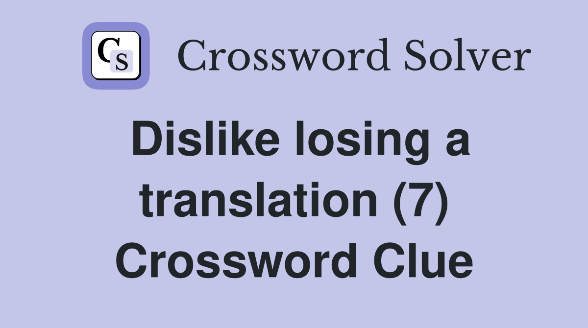 Dislike losing a translation (7) Crossword Clue