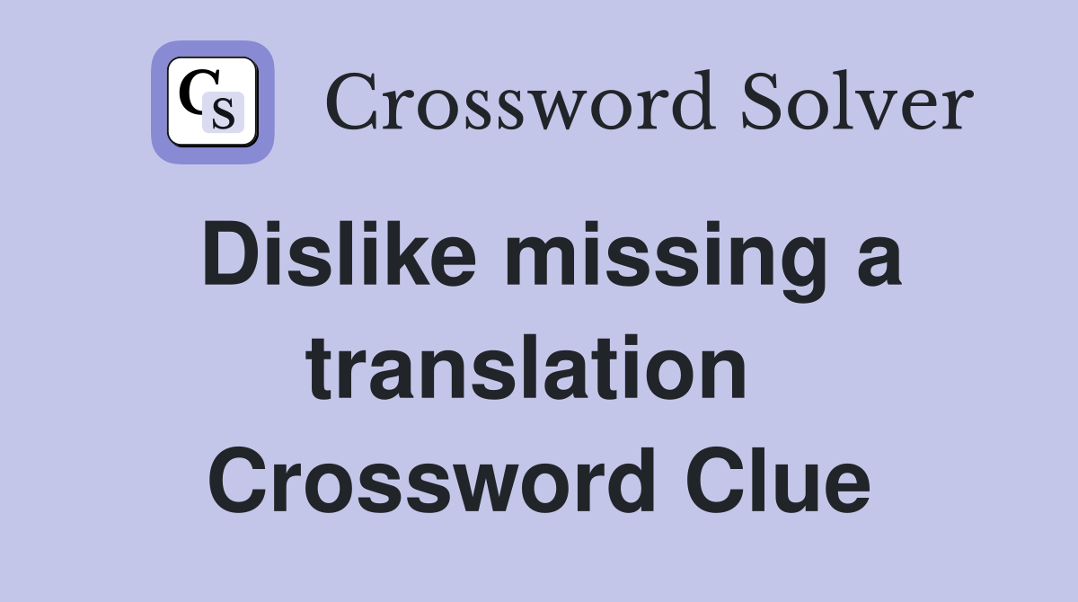 Dislike missing a translation  Crossword Clue