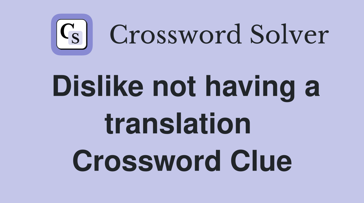 Dislike not having a translation  Crossword Clue