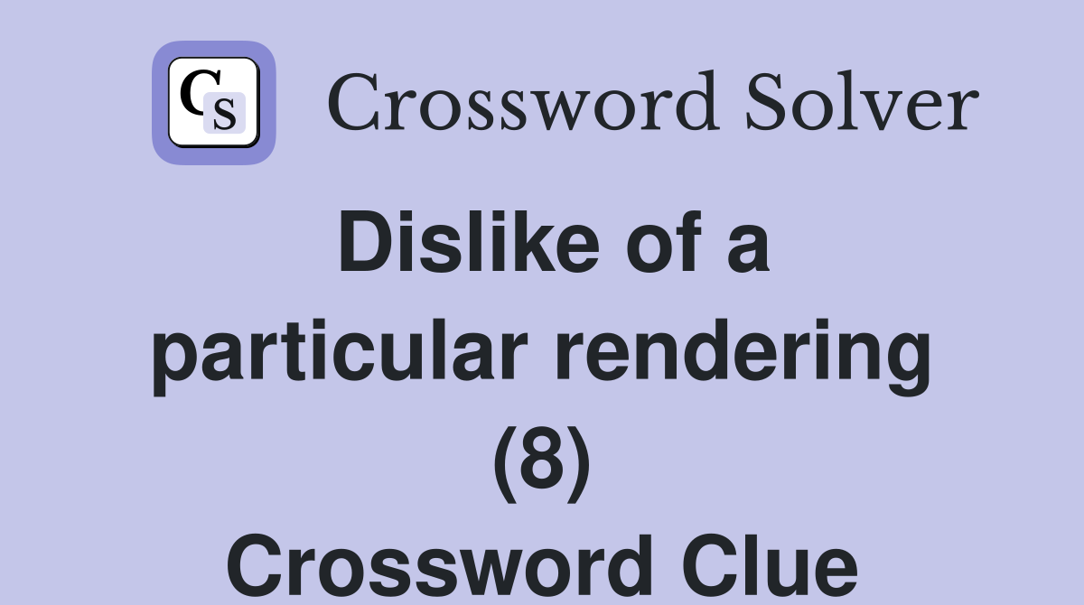 Dislike of a particular rendering (8) Crossword Clue