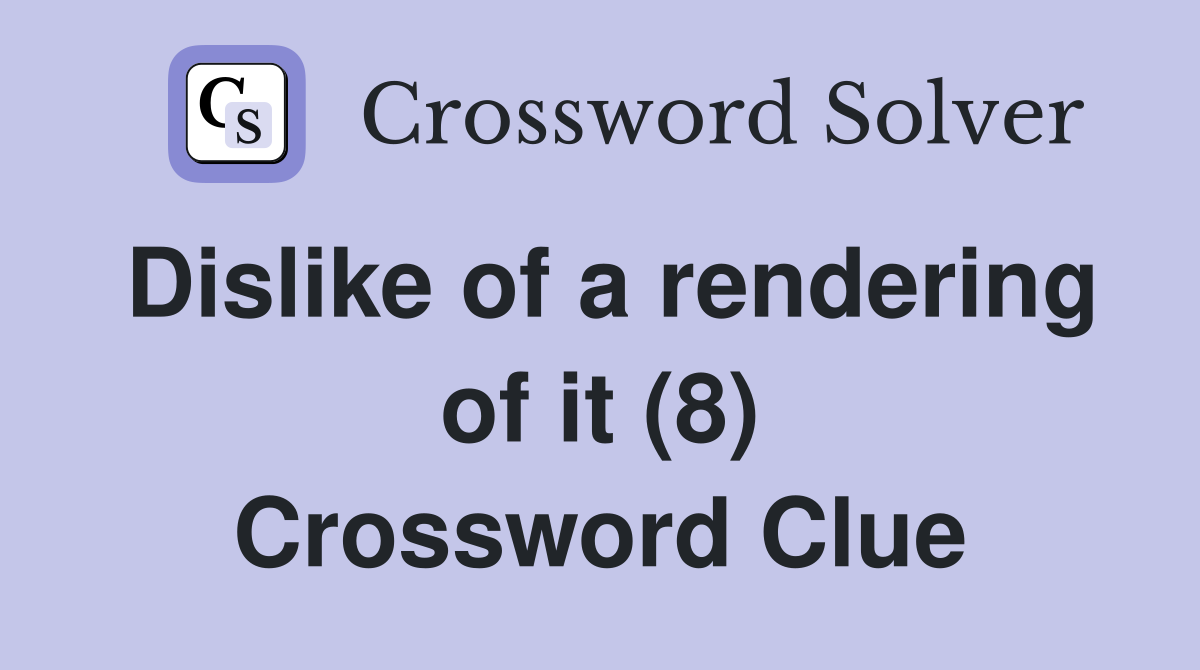 Dislike of a rendering of it (8) Crossword Clue